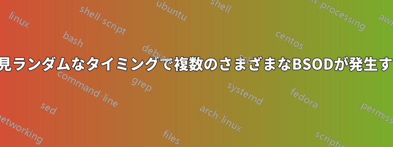 一見ランダムなタイミングで複数のさまざまなBSODが発生する