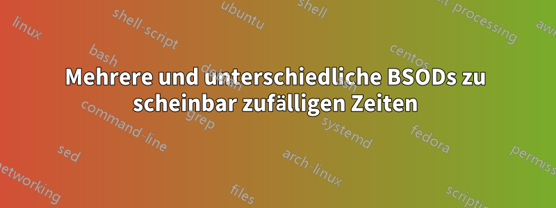 Mehrere und unterschiedliche BSODs zu scheinbar zufälligen Zeiten