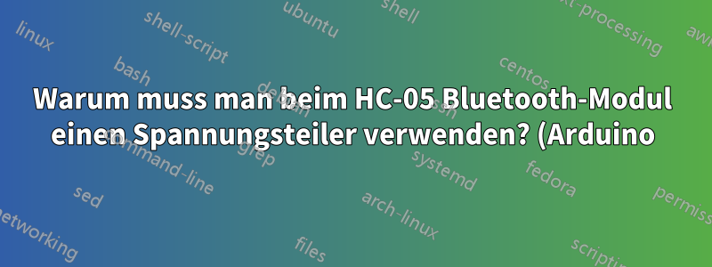 Warum muss man beim HC-05 Bluetooth-Modul einen Spannungsteiler verwenden? (Arduino)
