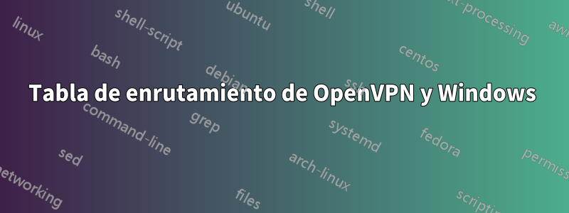 Tabla de enrutamiento de OpenVPN y Windows