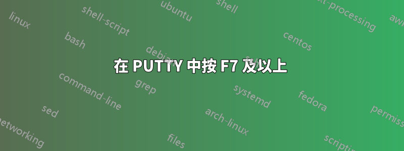 在 PUTTY 中按 F7 及以上