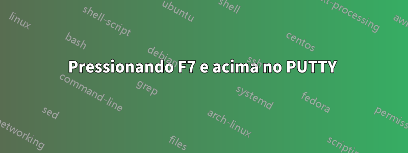 Pressionando F7 e acima no PUTTY