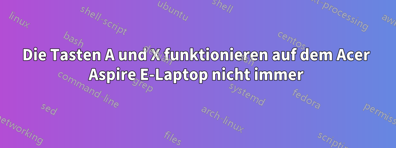 Die Tasten A und X funktionieren auf dem Acer Aspire E-Laptop nicht immer