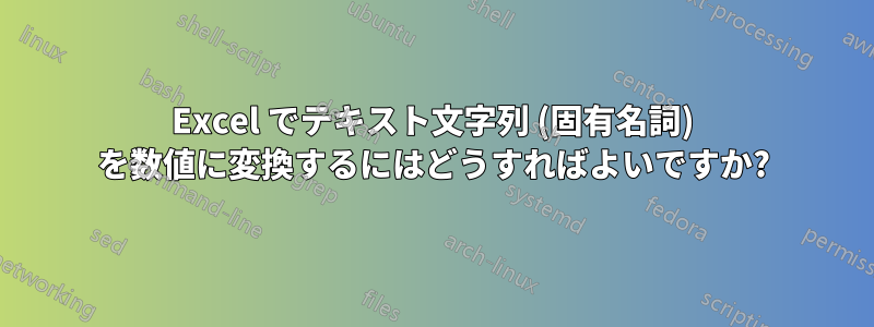 Excel でテキスト文字列 (固有名詞) を数値に変換するにはどうすればよいですか?