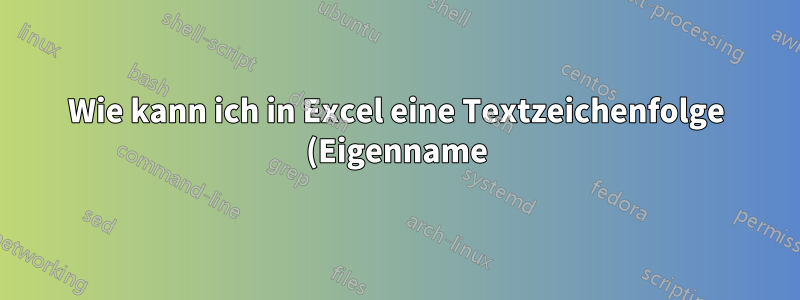 Wie kann ich in Excel eine Textzeichenfolge (Eigenname) in eine Zahl umwandeln?