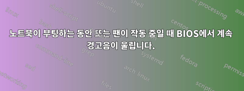 노트북이 부팅하는 동안 또는 팬이 작동 중일 때 BIOS에서 계속 경고음이 울립니다.