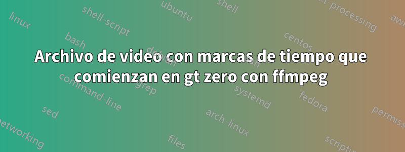 Archivo de video con marcas de tiempo que comienzan en gt zero con ffmpeg