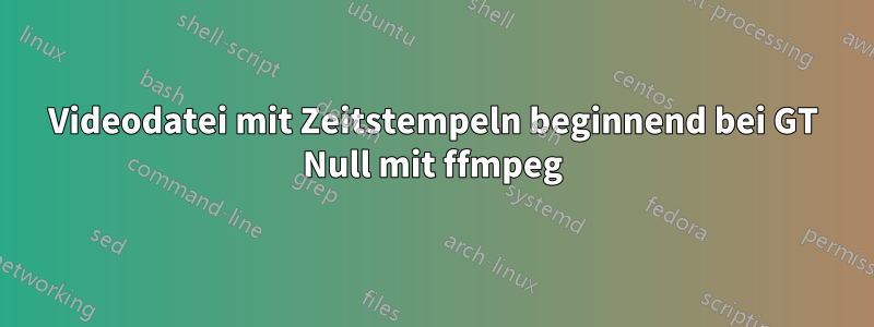 Videodatei mit Zeitstempeln beginnend bei GT Null mit ffmpeg