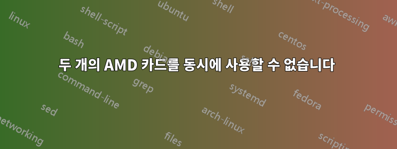 두 개의 AMD 카드를 동시에 사용할 수 없습니다