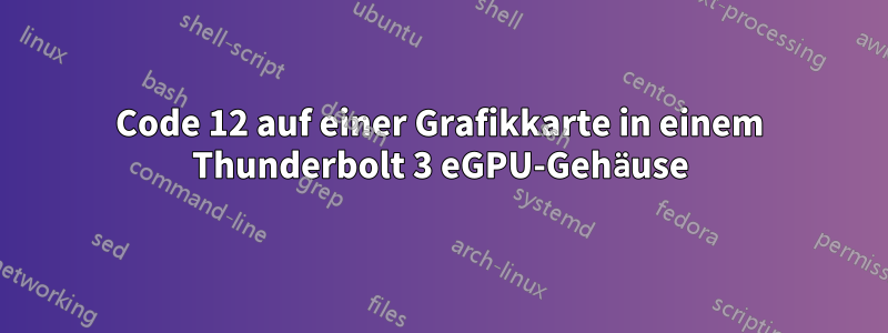 Code 12 auf einer Grafikkarte in einem Thunderbolt 3 eGPU-Gehäuse