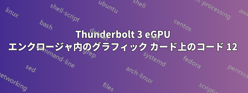 Thunderbolt 3 eGPU エンクロージャ内のグラフィック カード上のコード 12