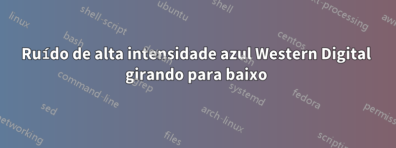 Ruído de alta intensidade azul Western Digital girando para baixo