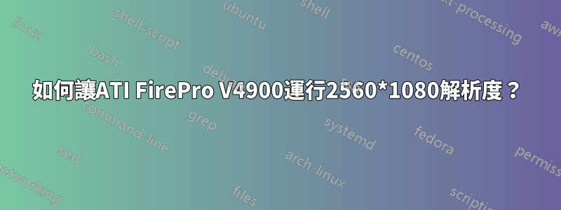 如何讓ATI FirePro V4900運行2560*1080解析度？