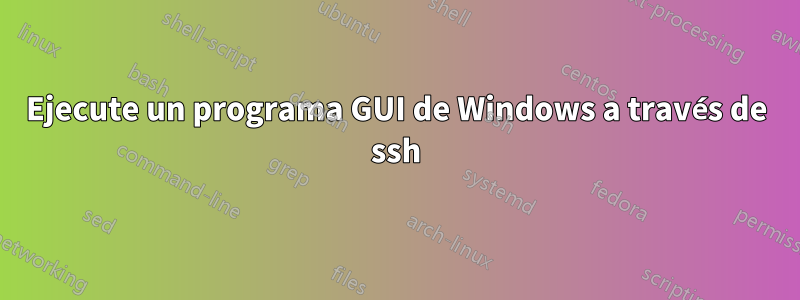 Ejecute un programa GUI de Windows a través de ssh