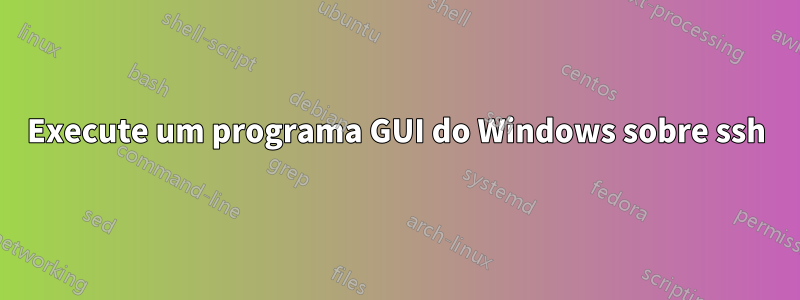 Execute um programa GUI do Windows sobre ssh