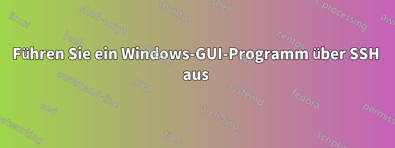 Führen Sie ein Windows-GUI-Programm über SSH aus