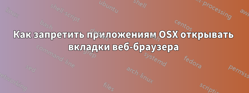 Как запретить приложениям OSX открывать вкладки веб-браузера