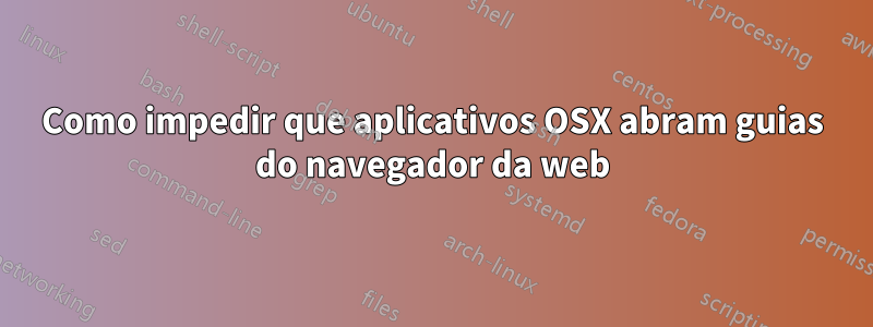 Como impedir que aplicativos OSX abram guias do navegador da web