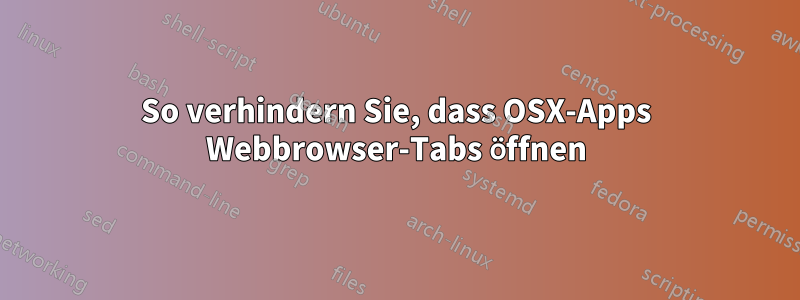 So verhindern Sie, dass OSX-Apps Webbrowser-Tabs öffnen