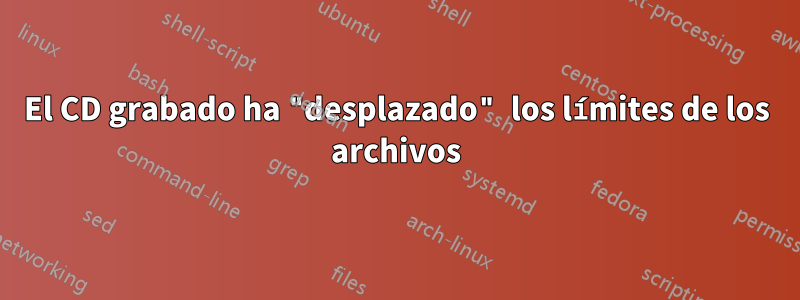 El CD grabado ha "desplazado" los límites de los archivos