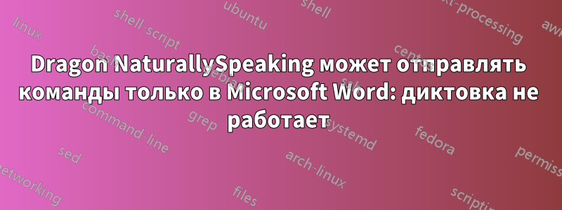 Dragon NaturallySpeaking может отправлять команды только в Microsoft Word: диктовка не работает