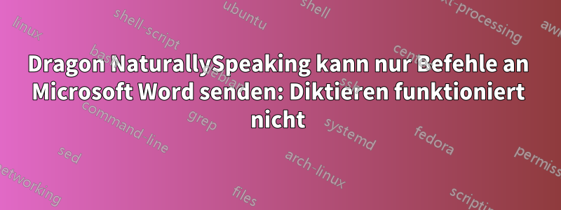 Dragon NaturallySpeaking kann nur Befehle an Microsoft Word senden: Diktieren funktioniert nicht