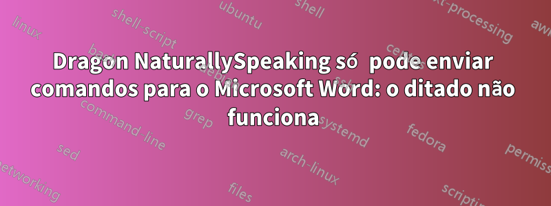 Dragon NaturallySpeaking só pode enviar comandos para o Microsoft Word: o ditado não funciona