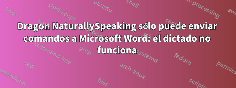 Dragon NaturallySpeaking sólo puede enviar comandos a Microsoft Word: el dictado no funciona