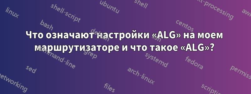 Что означают настройки «ALG» на моем маршрутизаторе и что такое «ALG»?