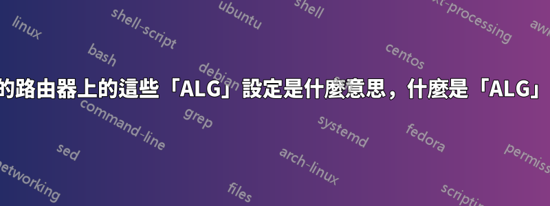 我的路由器上的這些「ALG」設定是什麼意思，什麼是「ALG」？