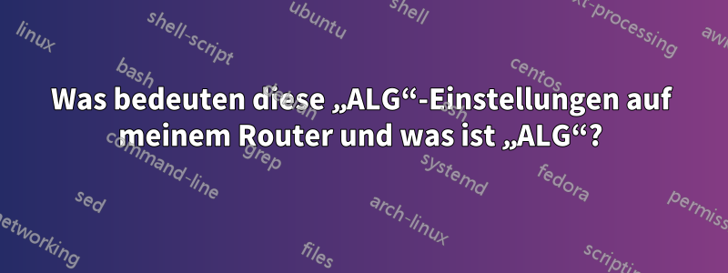Was bedeuten diese „ALG“-Einstellungen auf meinem Router und was ist „ALG“?