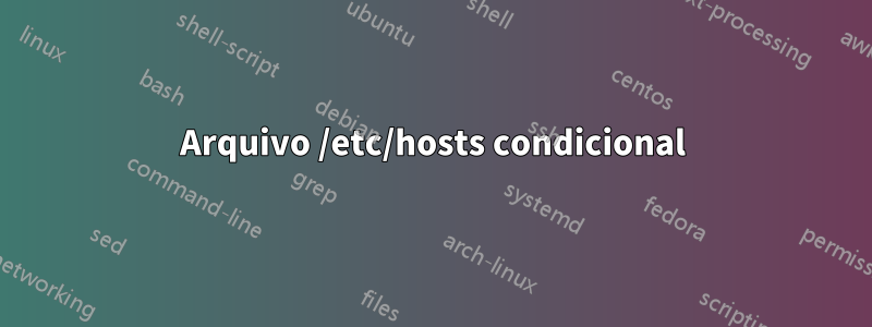Arquivo /etc/hosts condicional