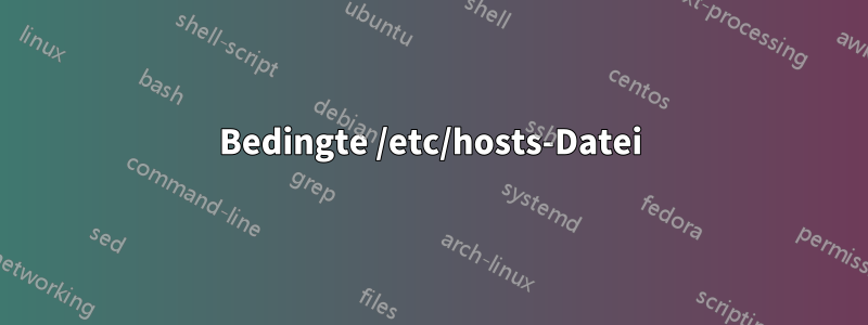 Bedingte /etc/hosts-Datei