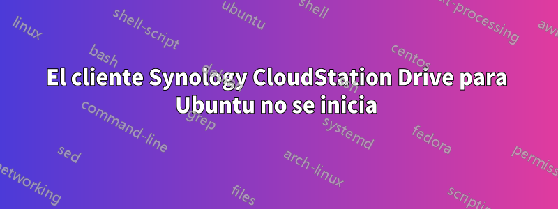El cliente Synology CloudStation Drive para Ubuntu no se inicia