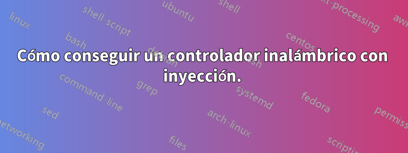 Cómo conseguir un controlador inalámbrico con inyección.
