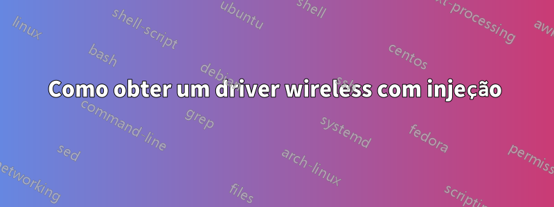 Como obter um driver wireless com injeção