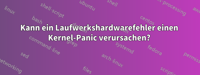 Kann ein Laufwerkshardwarefehler einen Kernel-Panic verursachen?