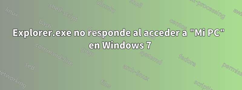 Explorer.exe no responde al acceder a "Mi PC" en Windows 7