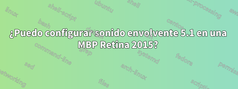 ¿Puedo configurar sonido envolvente 5.1 en una MBP Retina 2015?