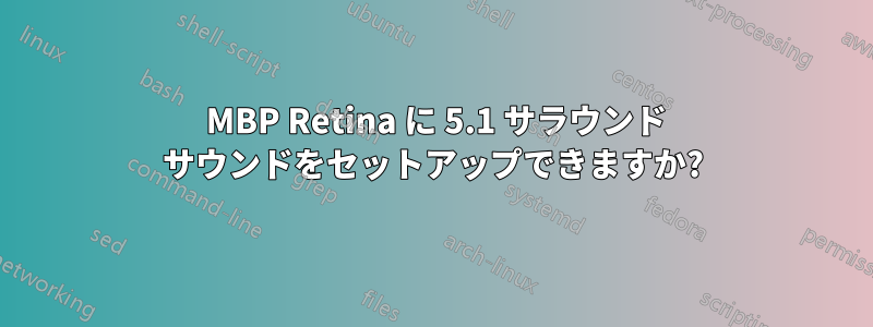 2015 MBP Retina に 5.1 サラウンド サウンドをセットアップできますか?