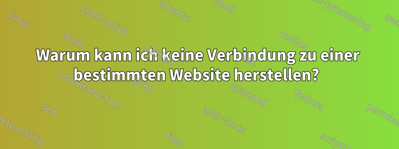 Warum kann ich keine Verbindung zu einer bestimmten Website herstellen? 