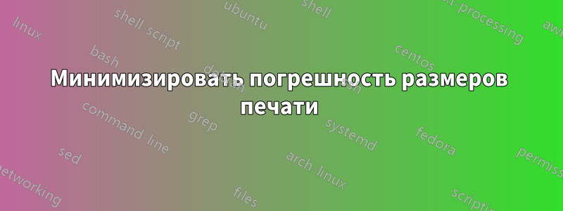 Минимизировать погрешность размеров печати