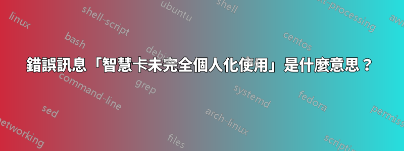 錯誤訊息「智慧卡未完全個人化使用」是什麼意思？