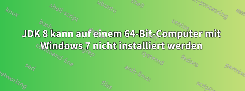 JDK 8 kann auf einem 64-Bit-Computer mit Windows 7 nicht installiert werden