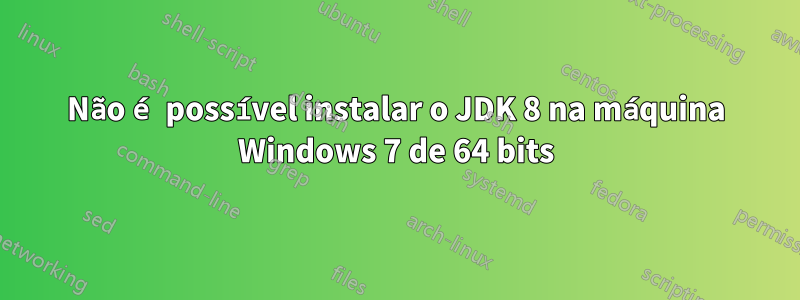Não é possível instalar o JDK 8 na máquina Windows 7 de 64 bits