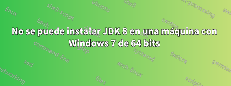 No se puede instalar JDK 8 en una máquina con Windows 7 de 64 bits
