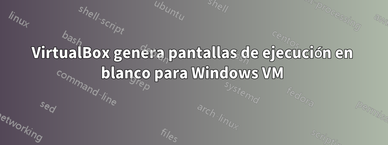 VirtualBox genera pantallas de ejecución en blanco para Windows VM