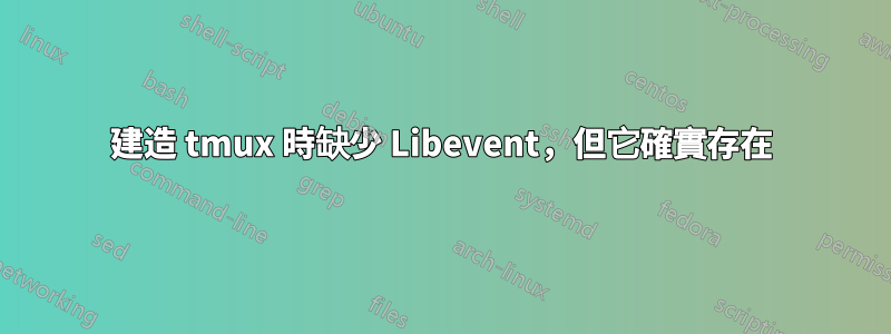 建造 tmux 時缺少 Libevent，但它確實存在