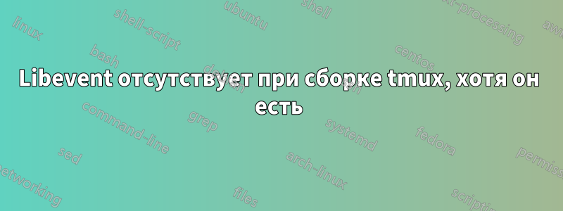 Libevent отсутствует при сборке tmux, хотя он есть