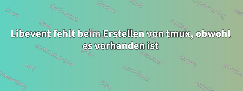 Libevent fehlt beim Erstellen von tmux, obwohl es vorhanden ist
